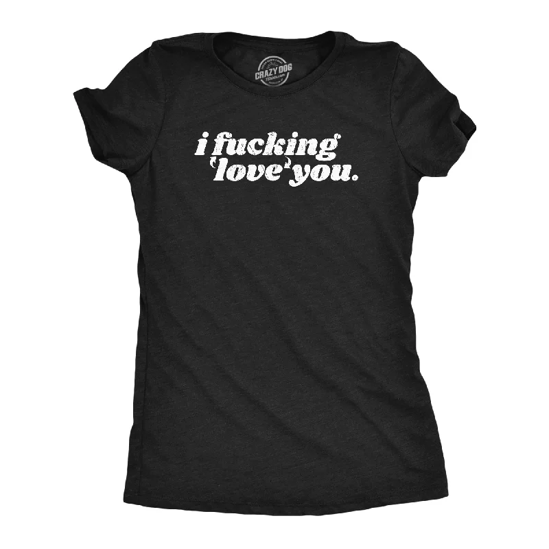 Crew Neck Women T Shirt with a Timeless DesignI Fucking Love You Women's T Shirt