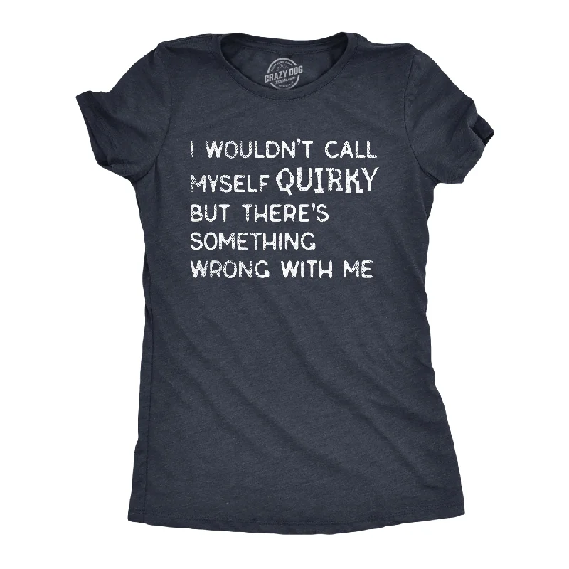 Sleeveless Women T Shirt for Summer ComfortSleeveless Women T Shirt for Summer ComfortI Wouldnt Call Myself Quirky But Theres Something Wrong With Me Women's T Shirt