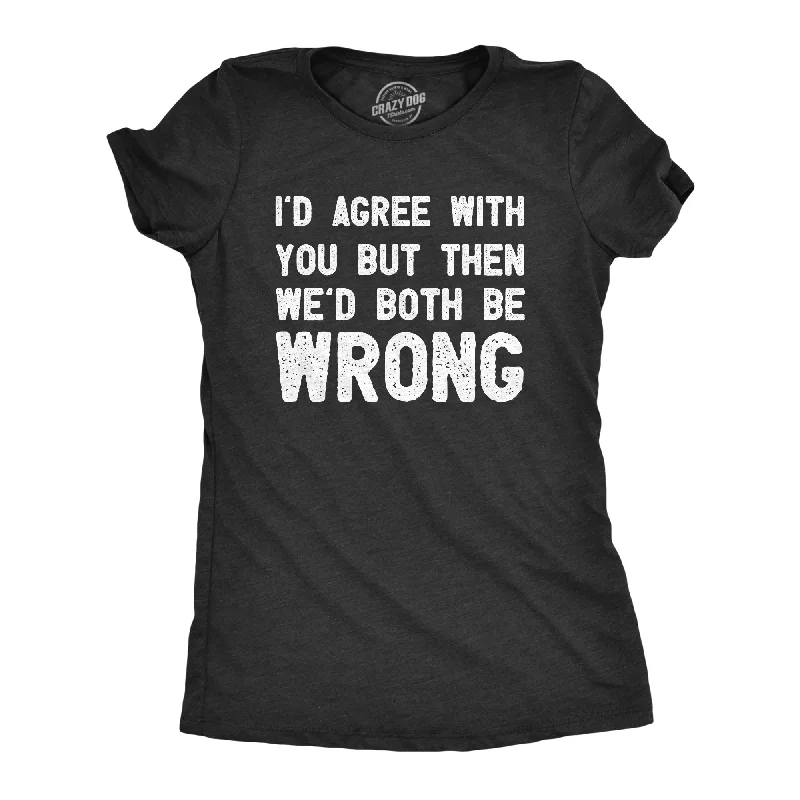 Sleeveless Women T Shirt for Summer ComfortId Agree With You But Then Wed Both Be Wrong Women's T Shirt