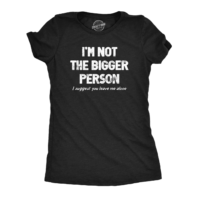 Graphic Print Women T Shirt for a Trendy StatementIm Not The Bigger Person Women's T Shirt