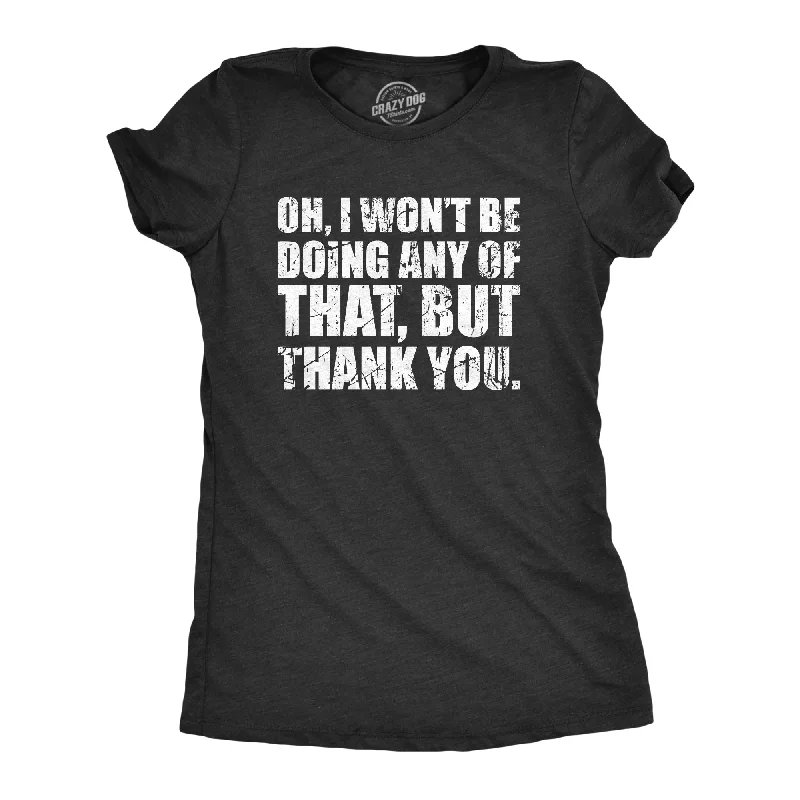 Crew Neck Women T Shirt with a Timeless DesignOh I Wont Be Doing Any Of That But Thank You Women's T Shirt